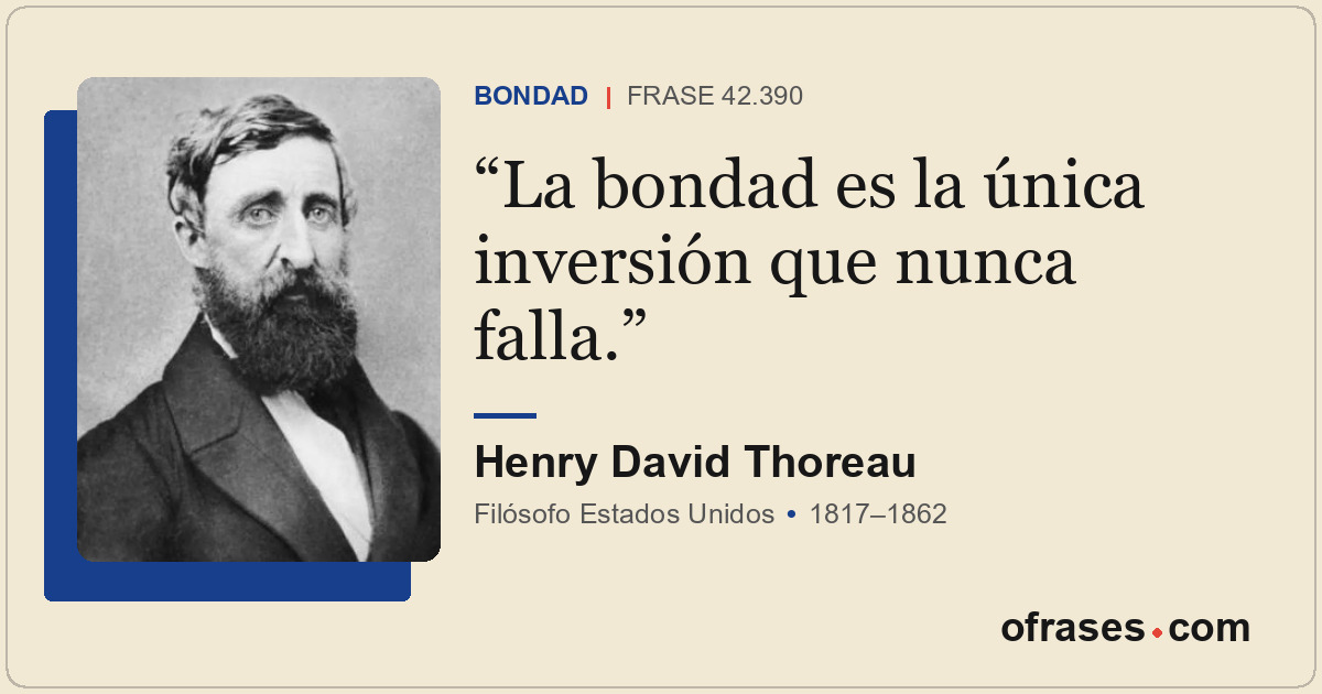 La bondad es la única inversión que nunca falla.