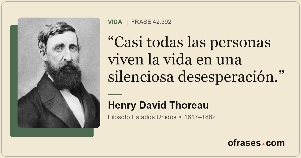 Casi todas las personas viven la vida en una silenciosa desesperación.