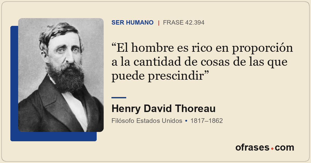 El hombre es rico en proporción a la cantidad de cosas de las que puede prescind...