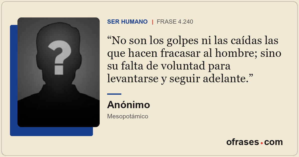 No son los golpes ni las caídas las que hacen fracasar al hombre; sino su falta...
