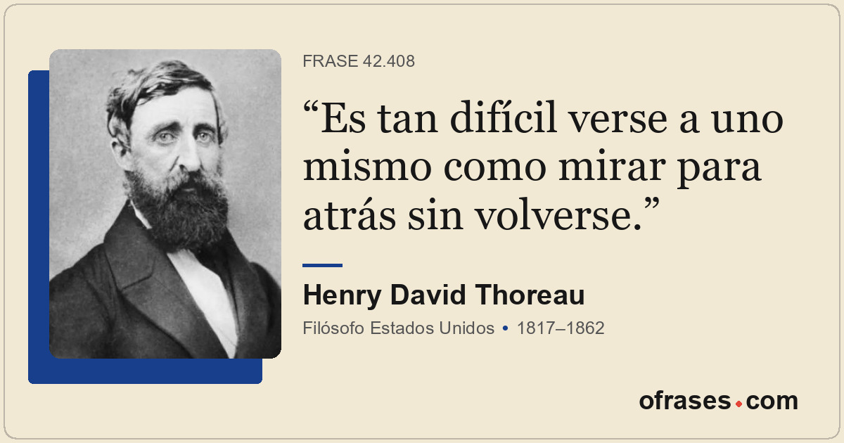 Es tan difícil verse a uno mismo como mirar para atrás sin volverse.