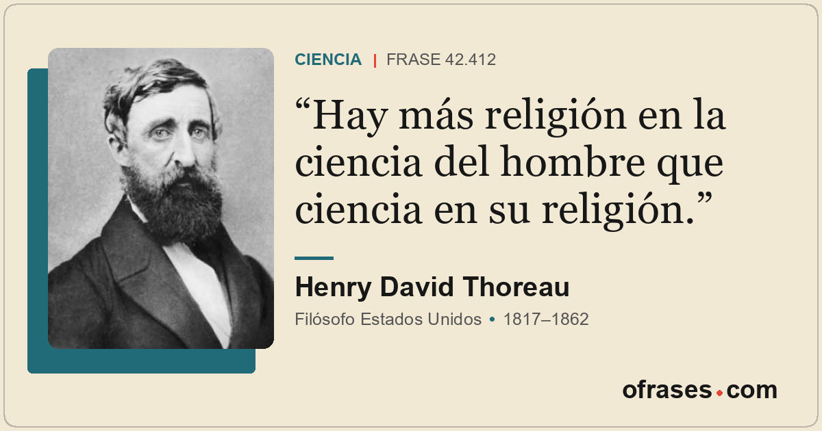 Hay más religión en la ciencia del hombre que ciencia en su religión.