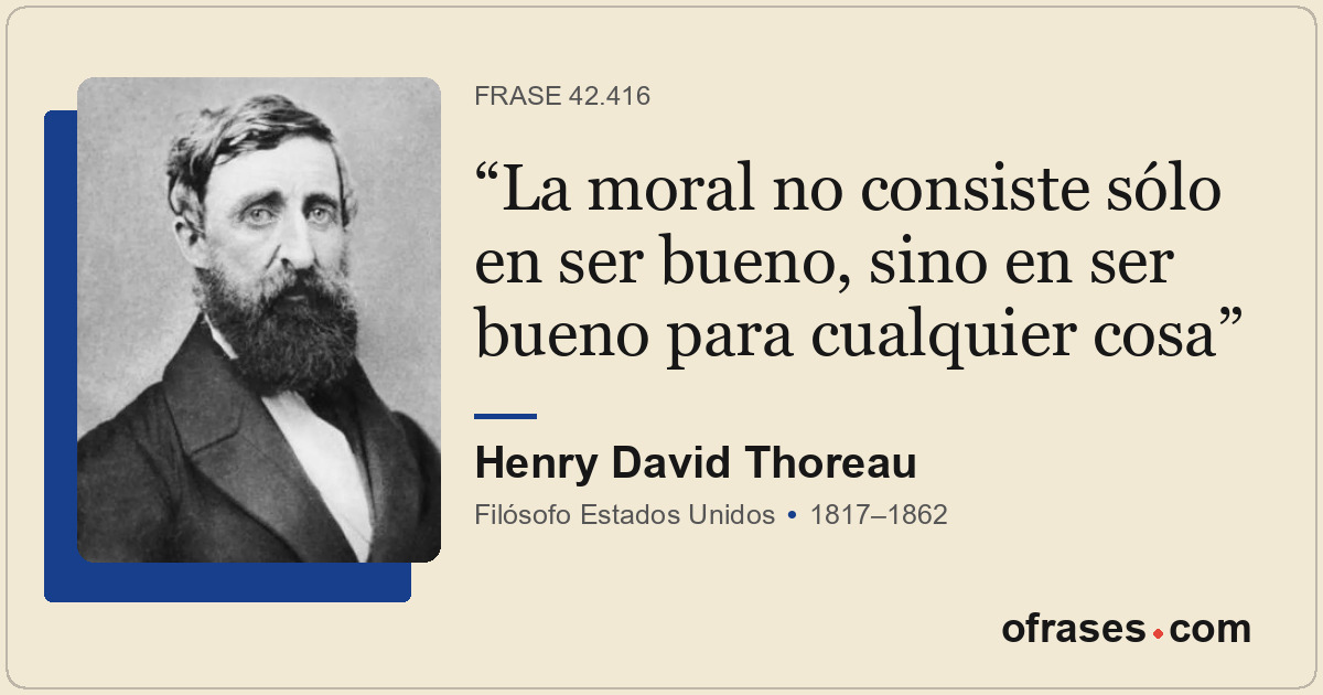 La moral no consiste sólo en ser bueno, sino en ser bueno para cualquier cosa