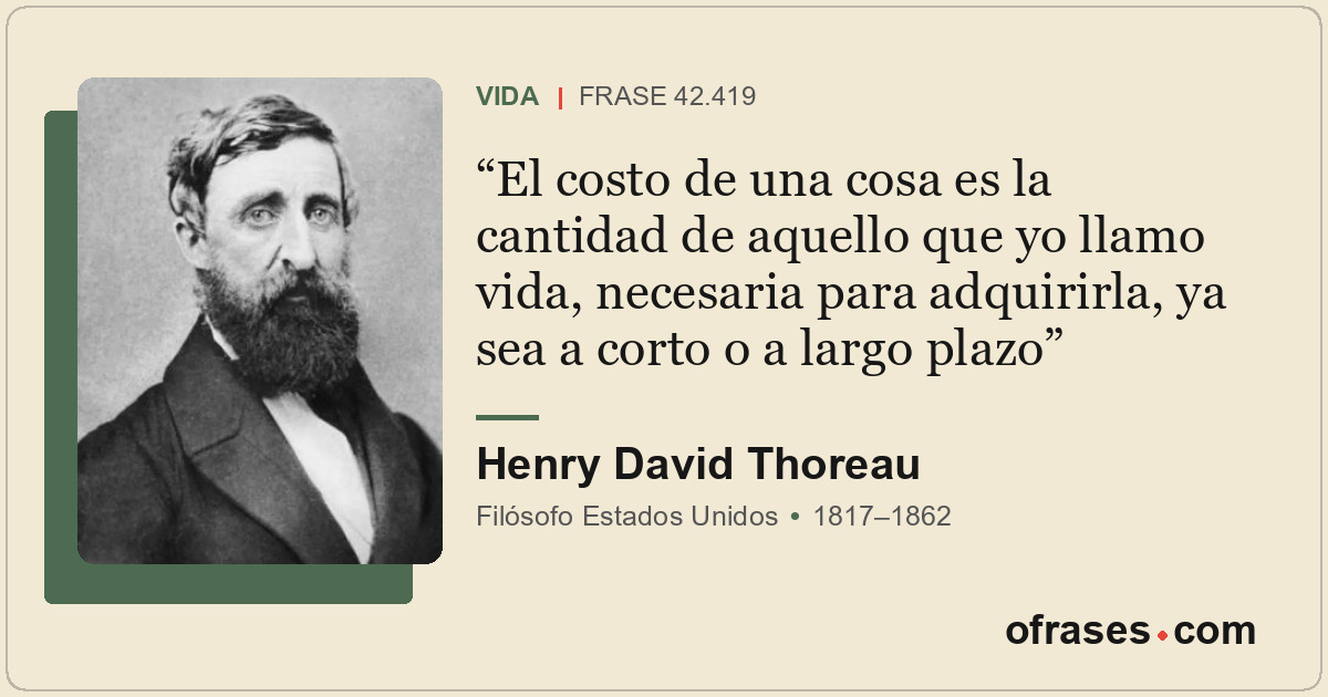 El costo de una cosa es la cantidad de aquello que yo llamo vida, necesaria para...