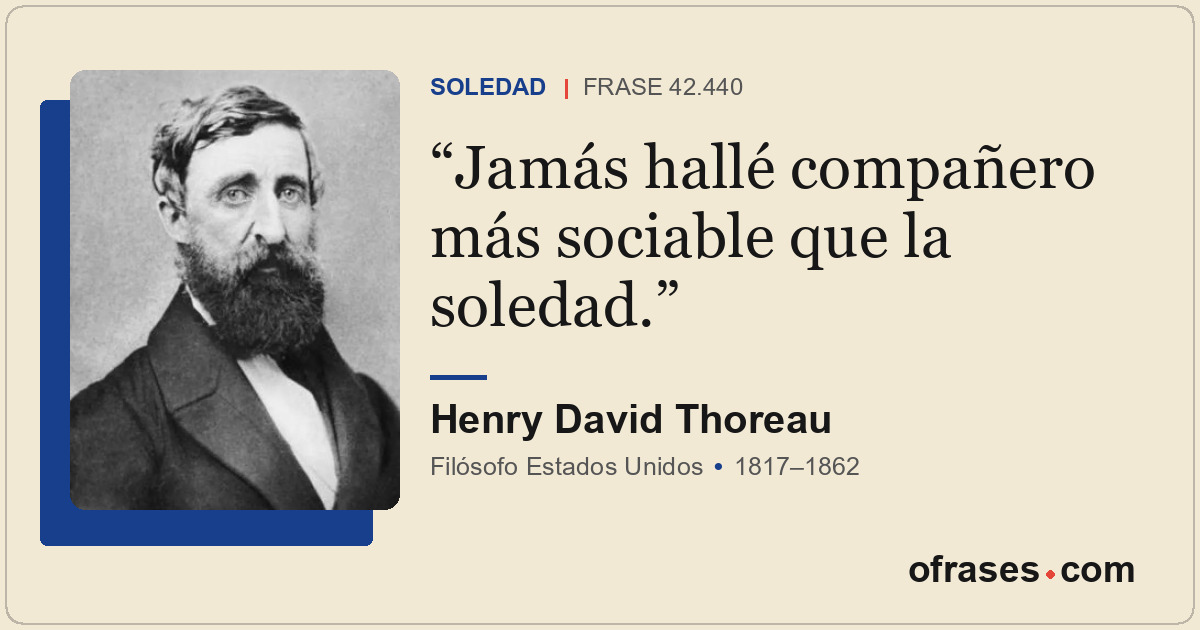 Jamás hallé compañero más sociable que la soledad.