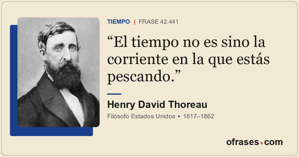 El tiempo no es sino la corriente en la que estás pescando.