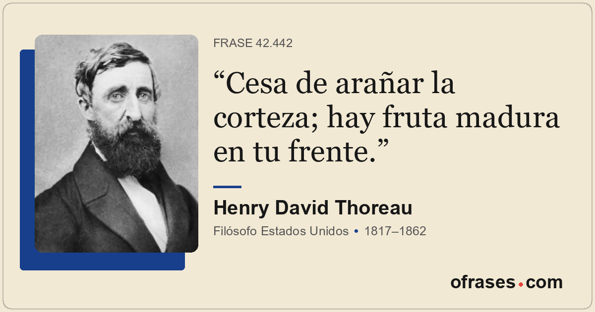 Cesa de arañar la corteza; hay fruta madura en tu frente.