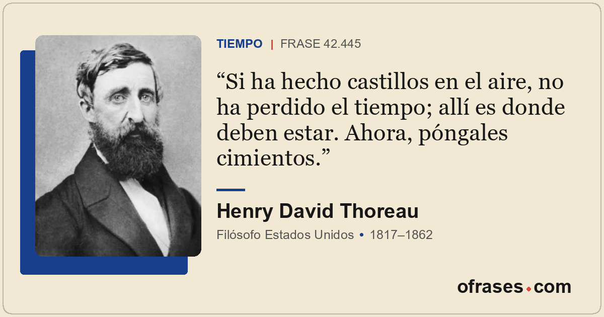 Si ha hecho castillos en el aire, no ha perdido el tiempo; allí es donde deben e...