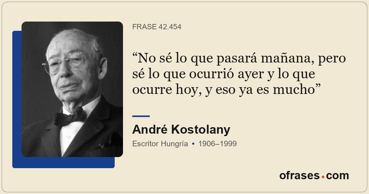 No sé lo que pasará mañana, pero sé lo que ocurrió ayer y lo que ocurre hoy, y e...