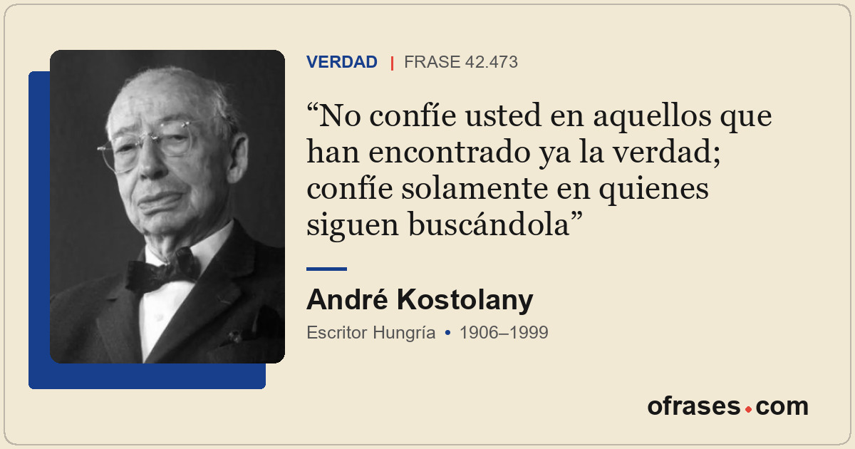 No confíe usted en aquellos que han encontrado ya la verdad; confíe solamente en...