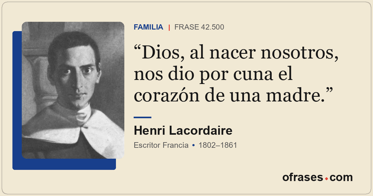 Dios, al nacer nosotros, nos dio por cuna el corazón de una madre.