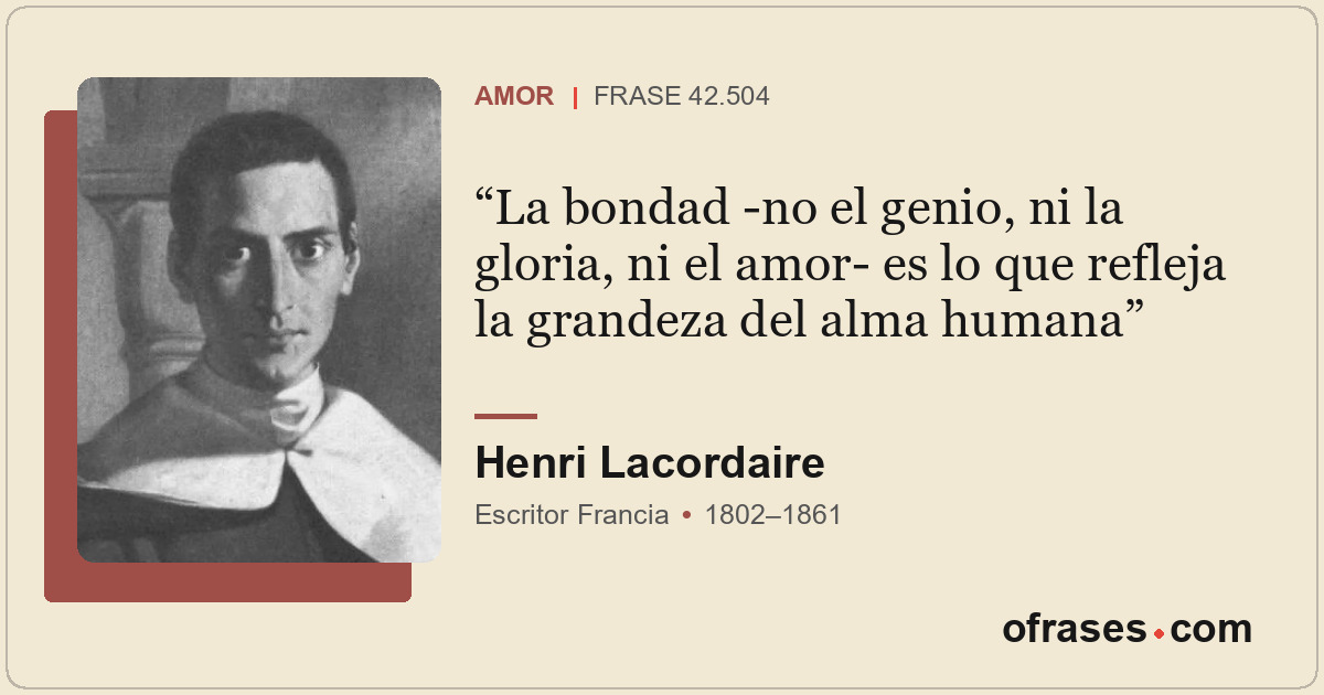La bondad -no el genio, ni la gloria, ni el amor- es lo que refleja la grandeza...