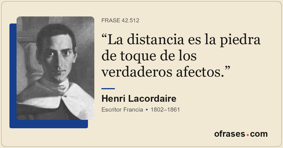 La distancia es la piedra de toque de los verdaderos afectos.