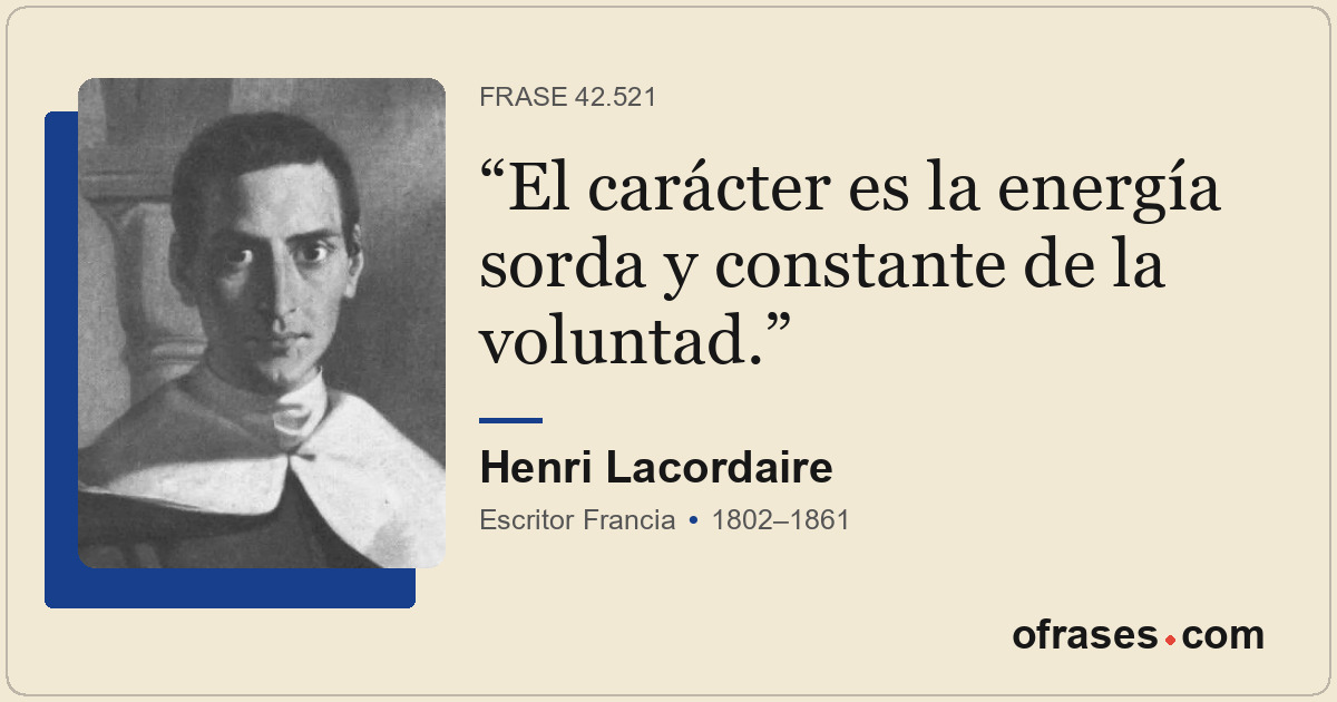 El carácter es la energía sorda y constante de la voluntad.