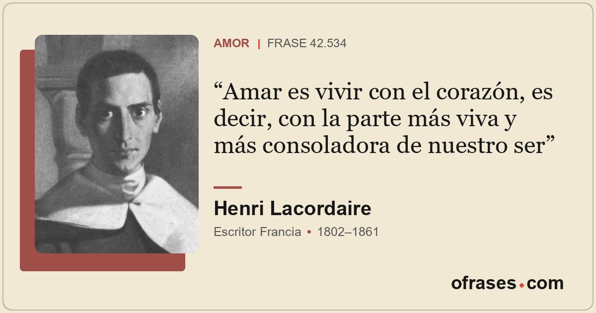Amar es vivir con el corazón, es decir, con la parte más viva y más consoladora...