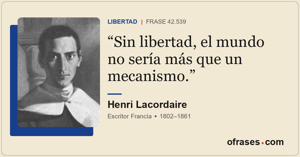 Sin libertad, el mundo no sería más que un mecanismo.
