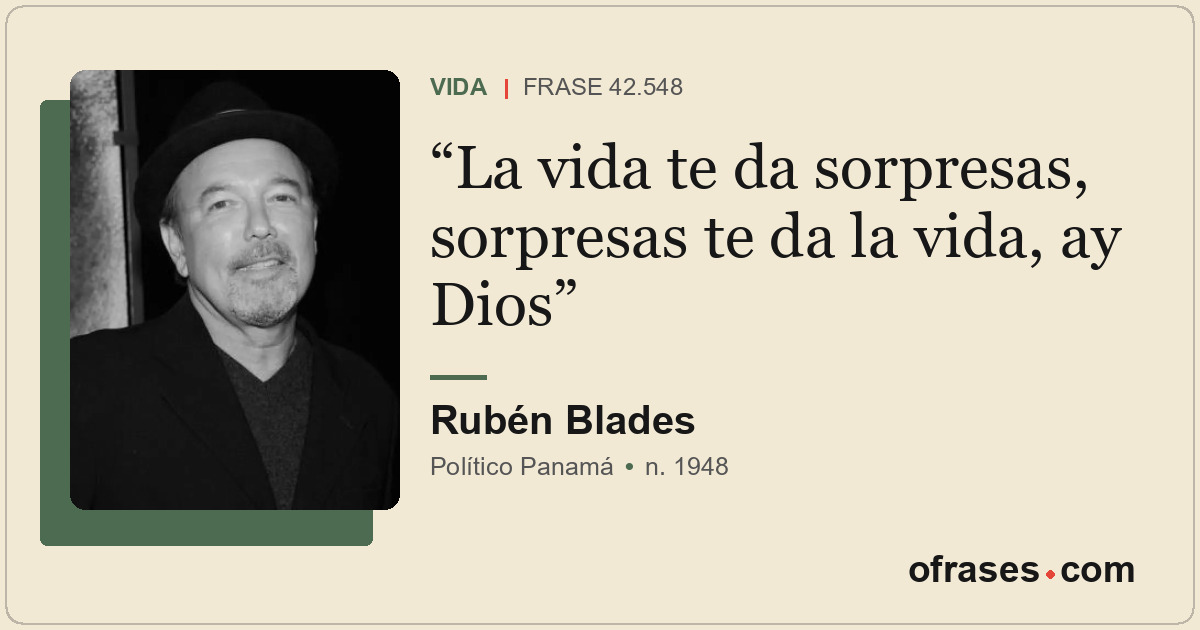 La vida te da sorpresas, sorpresas te da la vida, ay Dios