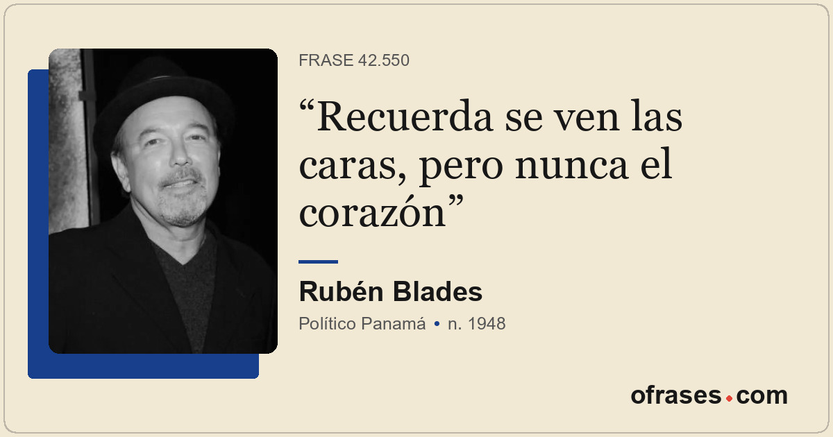 Recuerda se ven las caras, pero nunca el corazón