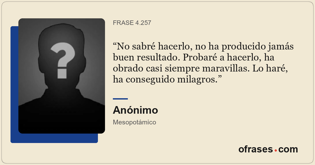 No sabré hacerlo, no ha producido jamás buen resultado. Probaré a hacerlo, ha ob...