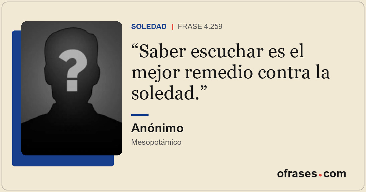 Saber escuchar es el mejor remedio contra la soledad.