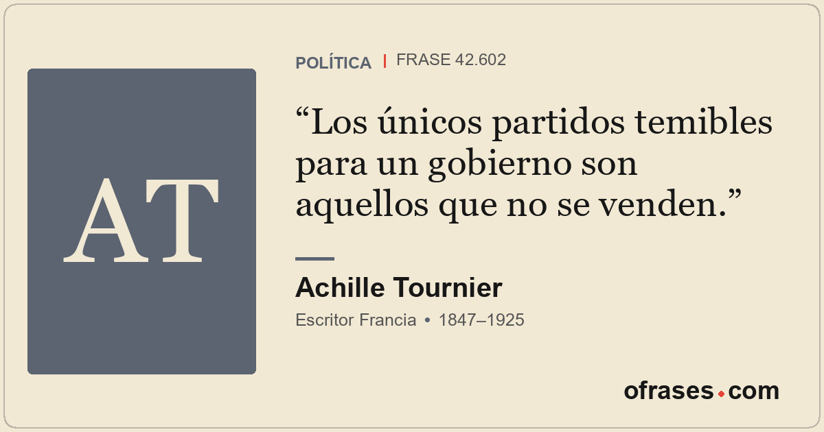 Los únicos partidos temibles para un gobierno son aquellos que no se venden.