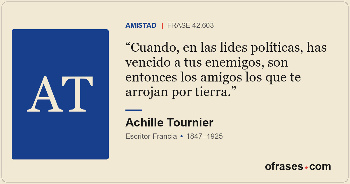 Cuando, en las lides políticas, has vencido a tus enemigos, son entonces los ami...