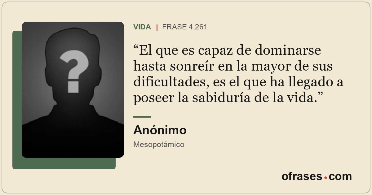 El que es capaz de dominarse hasta sonreír en la mayor de sus dificultades, es e...
