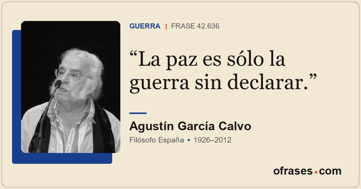La paz es sólo la guerra sin declarar.