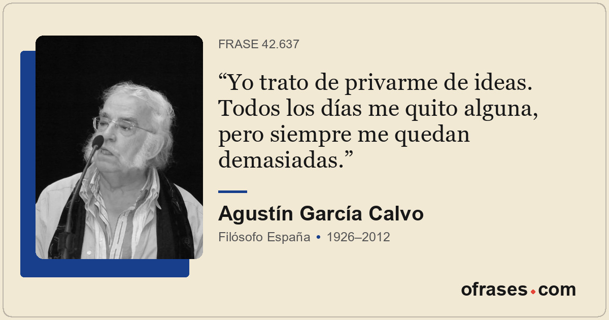 Yo trato de privarme de ideas. Todos los días me quito alguna, pero siempre me q...