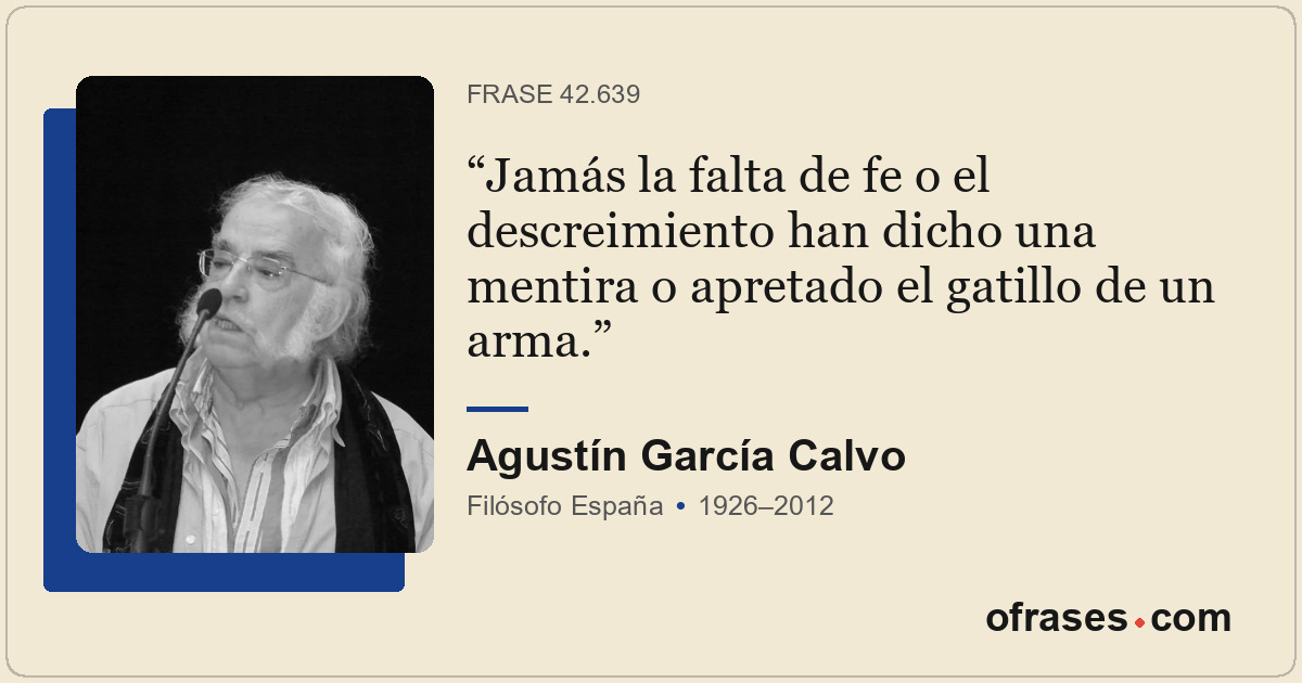 Jamás la falta de fe o el descreimiento han dicho una mentira o apretado el gati...