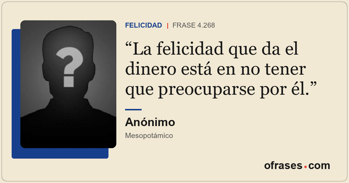 La felicidad que da el dinero está en no tener que preocuparse por él.