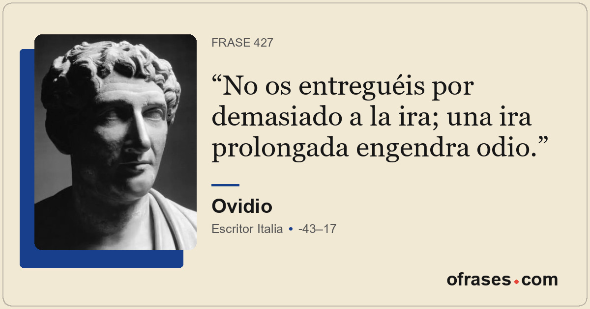 No os entreguéis por demasiado a la ira; una ira prolongada engendra odio.