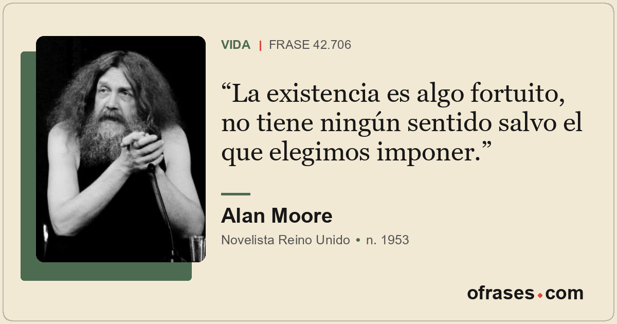 La existencia es algo fortuito, no tiene ningún sentido salvo el que elegimos im...