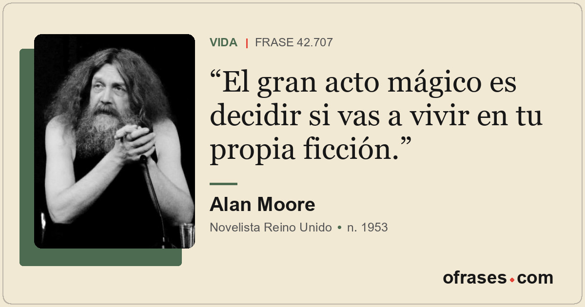 El gran acto mágico es decidir si vas a vivir en tu propia ficción.