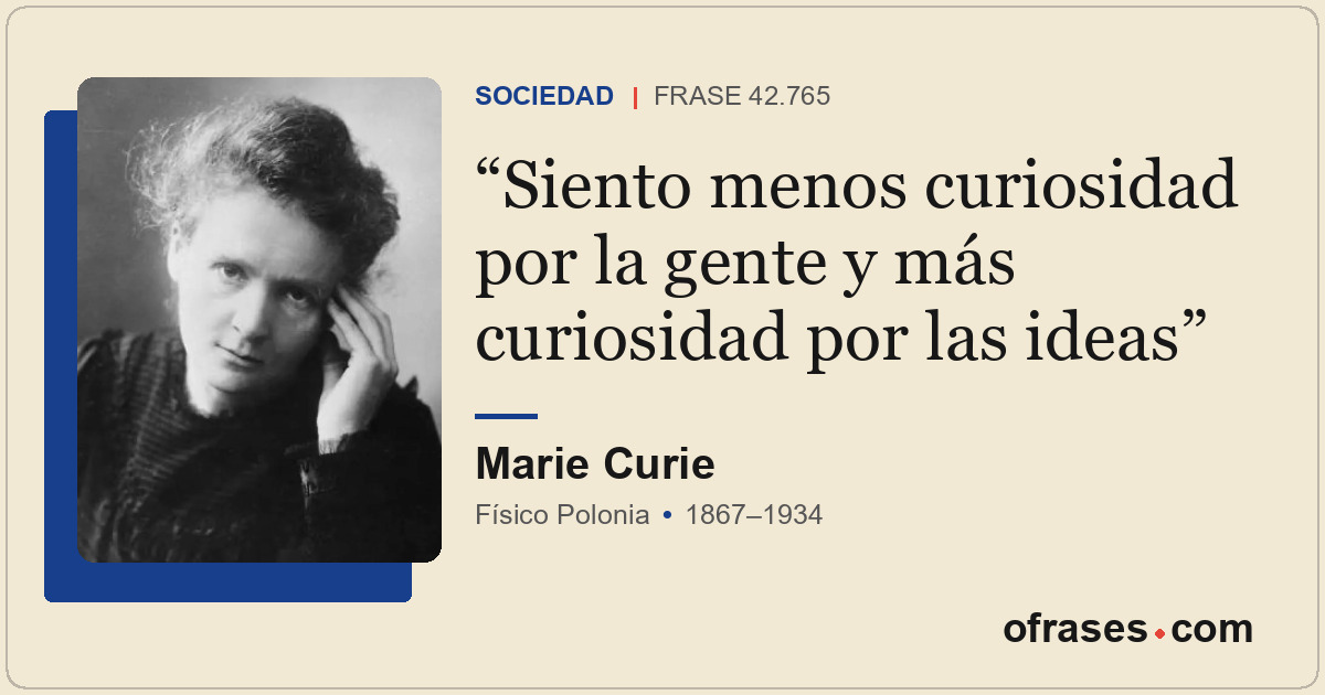 Siento menos curiosidad por la gente y más curiosidad por las ideas