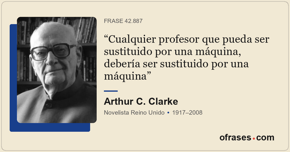 Cualquier profesor que pueda ser sustituido por una máquina, debería ser sustitu...