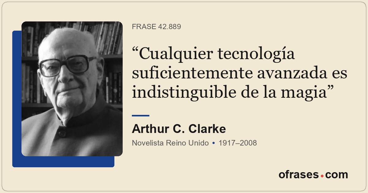 Cualquier tecnología suficientemente avanzada es indistinguible de la magia