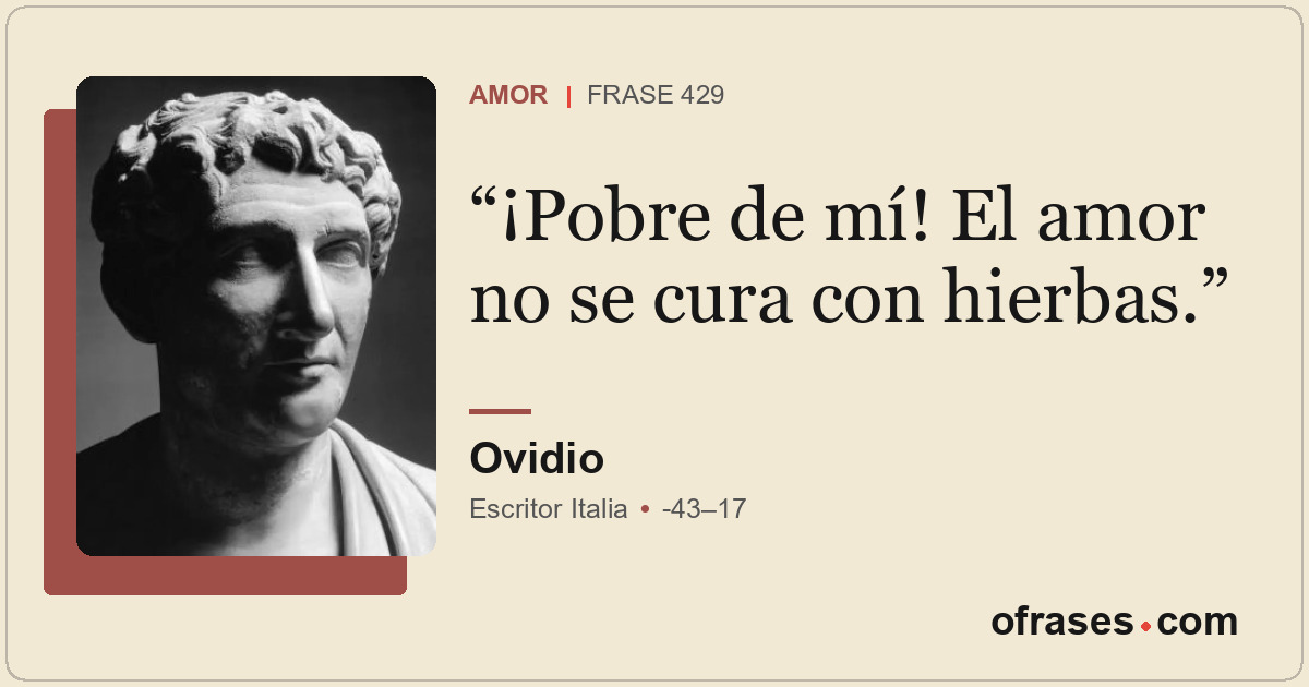 ¡Pobre de mí! El amor no se cura con hierbas.