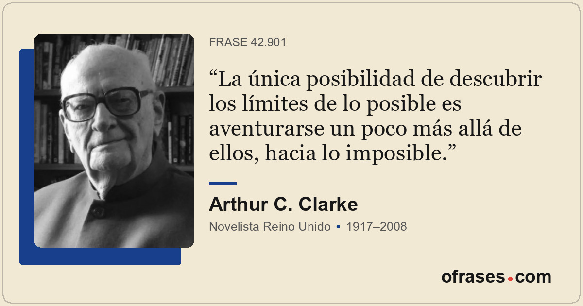 La única posibilidad de descubrir los límites de lo posible es aventurarse un po...