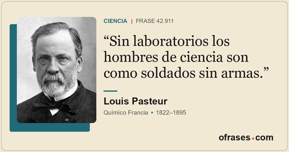 Sin laboratorios los hombres de ciencia son como soldados sin armas.