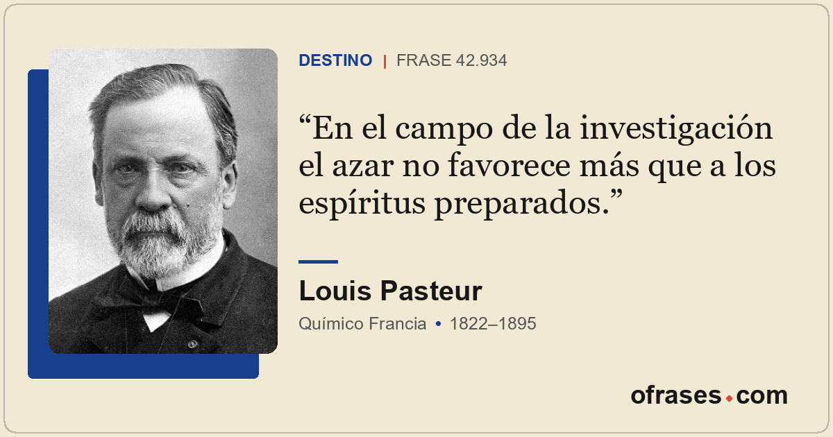En el campo de la investigación el azar no favorece más que a los espíritus prep...