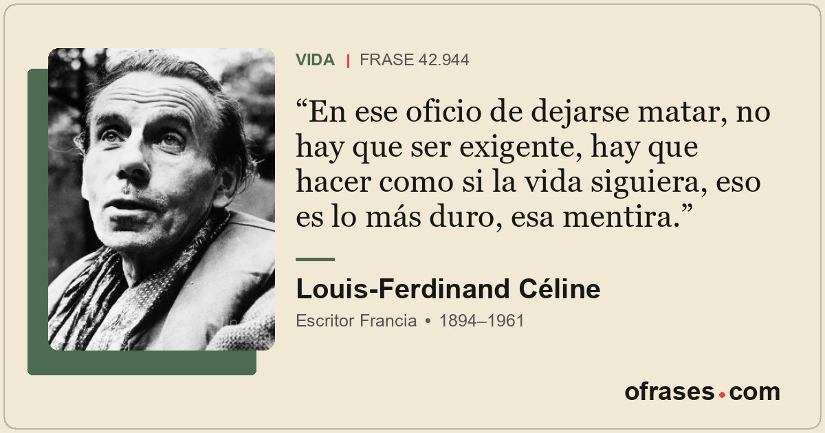 En ese oficio de dejarse matar, no hay que ser exigente, hay que hacer como si l...