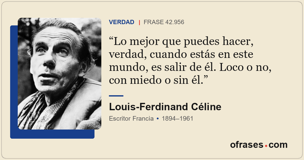 Lo mejor que puedes hacer, verdad, cuando estás en este mundo, es salir de él. L...