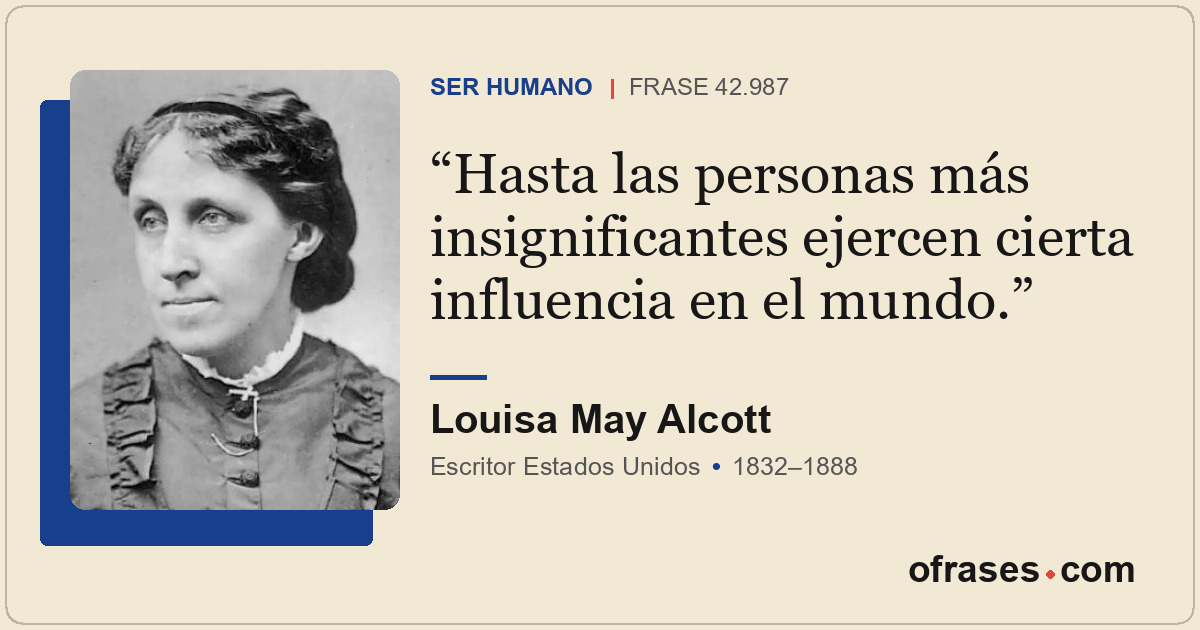 Hasta las personas más insignificantes ejercen cierta influencia en el mundo.