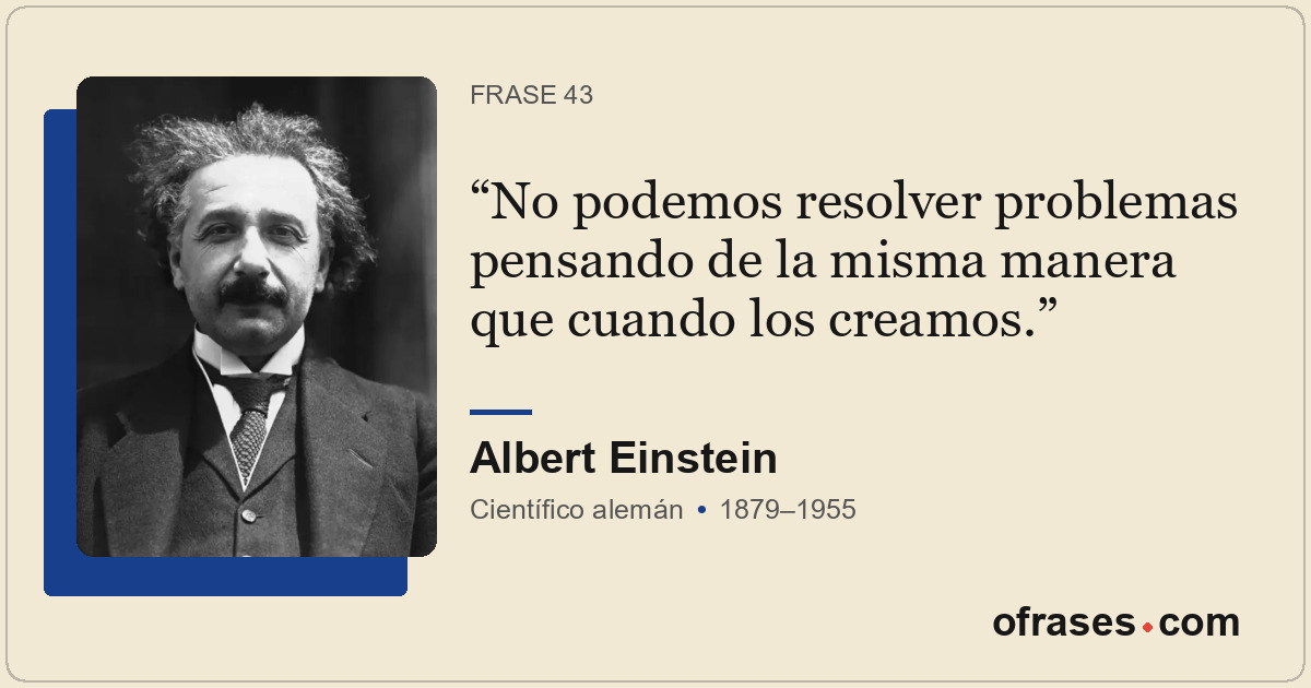 No podemos resolver problemas pensando de la misma manera que cuando los creamos...