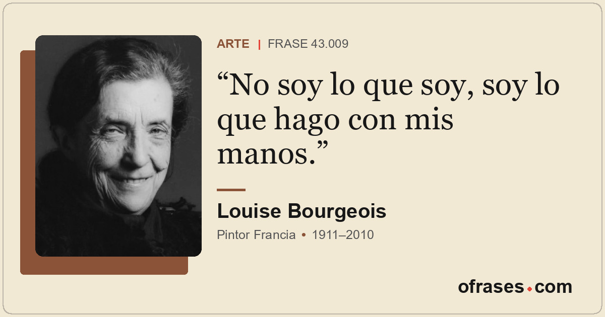 No soy lo que soy, soy lo que hago con mis manos.