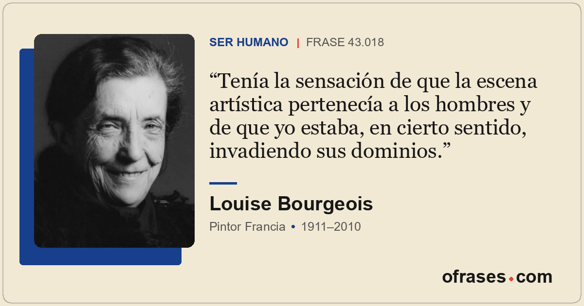 Tenía la sensación de que la escena artística pertenecía a los hombres y de que...