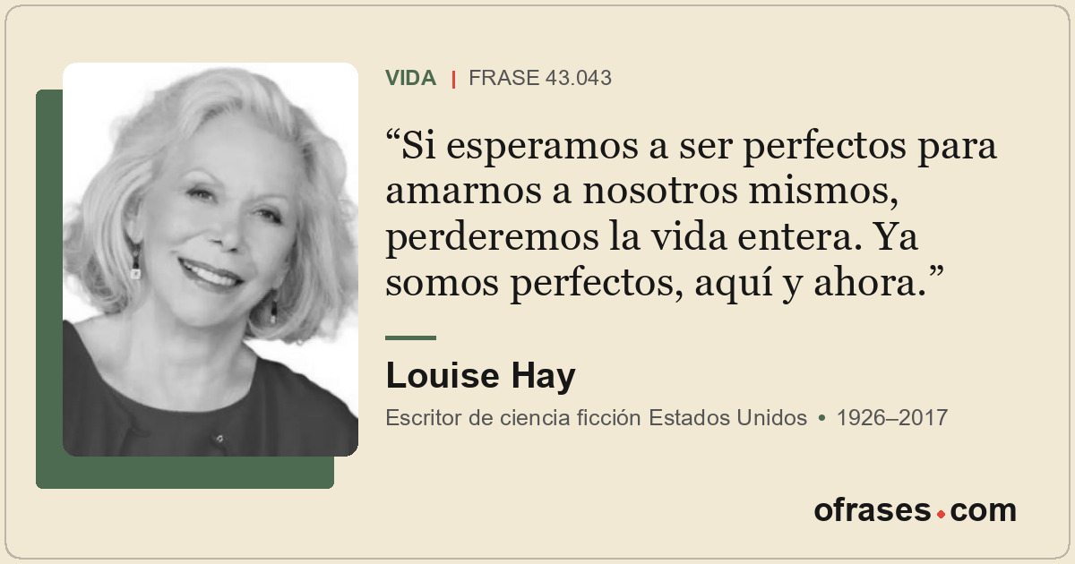 Si esperamos a ser perfectos para amarnos a nosotros mismos, perderemos la vida...