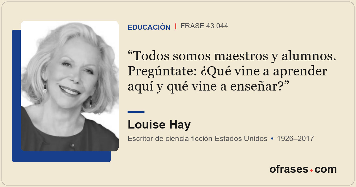 Todos somos maestros y alumnos. Pregúntate: ¿Qué vine a aprender aquí y qué vine...