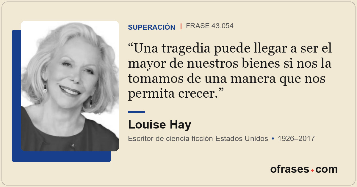 Una tragedia puede llegar a ser el mayor de nuestros bienes si nos la tomamos de...
